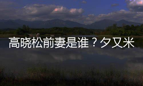 高晓米发的吗准备夕又新歌出道松前谁是真妻是